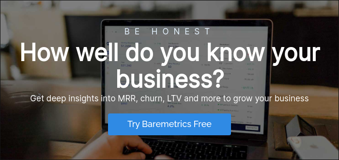 BE HONEST How well do you know your business? Get deep insights into MRR, churn, LTV and more to grow your business